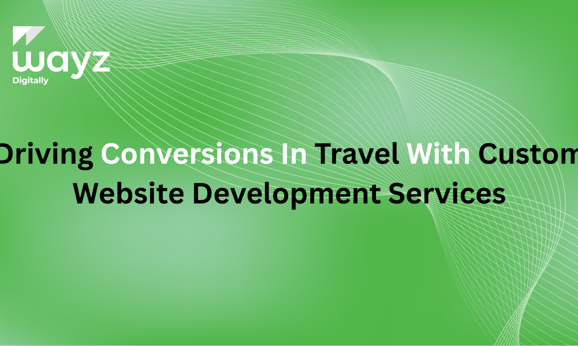 https://wayzdigitally.com/driving-conversions-in-travel-with-custom-website-development-services/