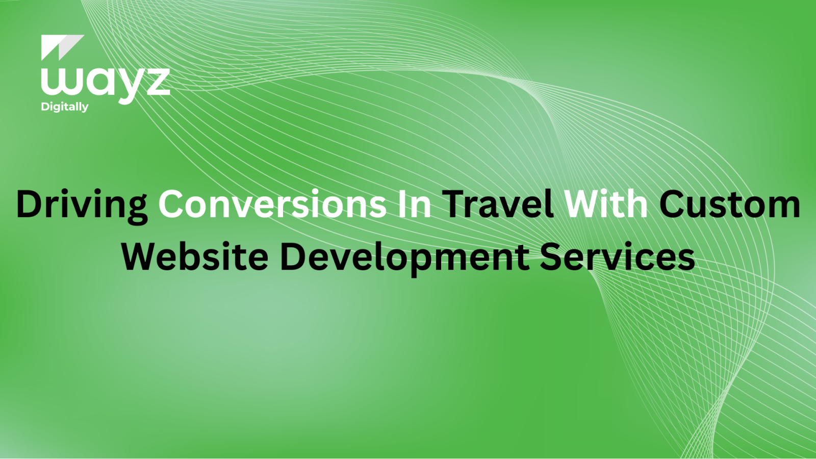 https://wayzdigitally.com/driving-conversions-in-travel-with-custom-website-development-services/