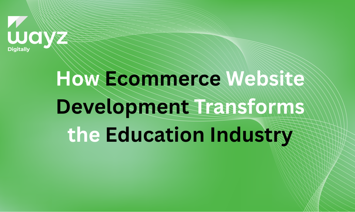 https://wayzdigitally.com/how-ecommerce-website-development-transforms-the-education-industry/