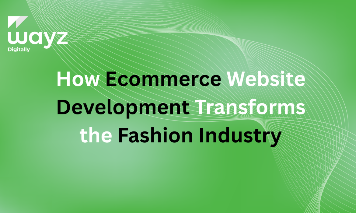 https://wayzdigitally.com/how-ecommerce-website-development-transforms-the-fashion-industry/