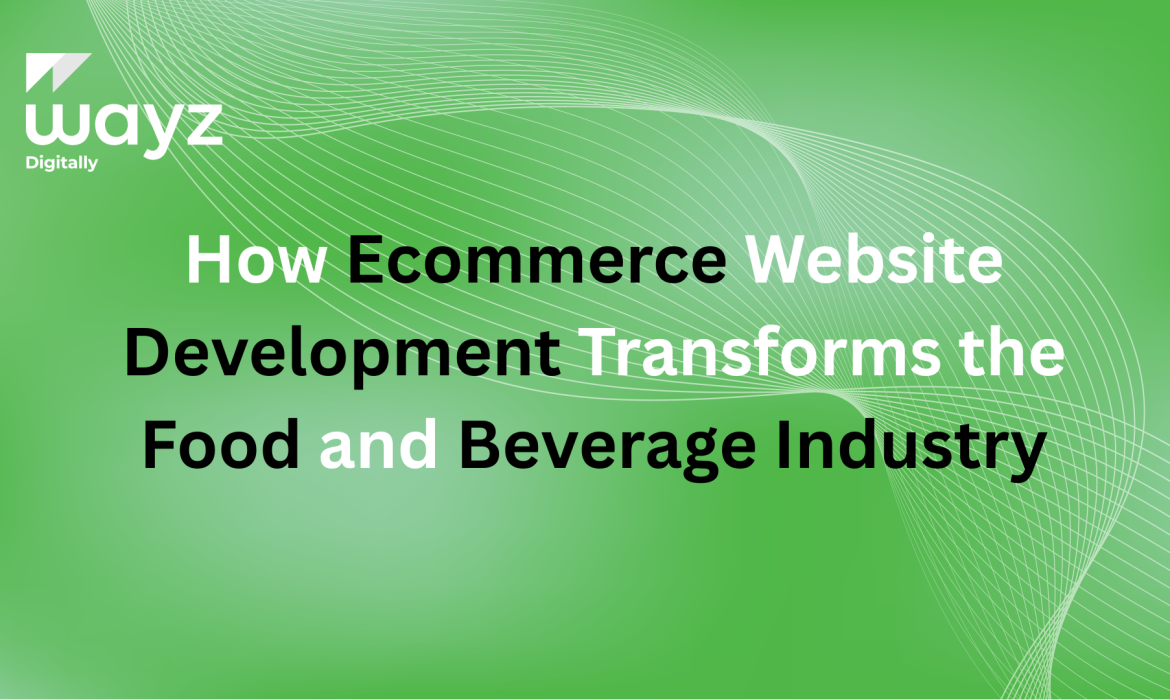 https://wayzdigitally.com/how-ecommerce-website-development-transforms-the-food-and-beverage-industry/