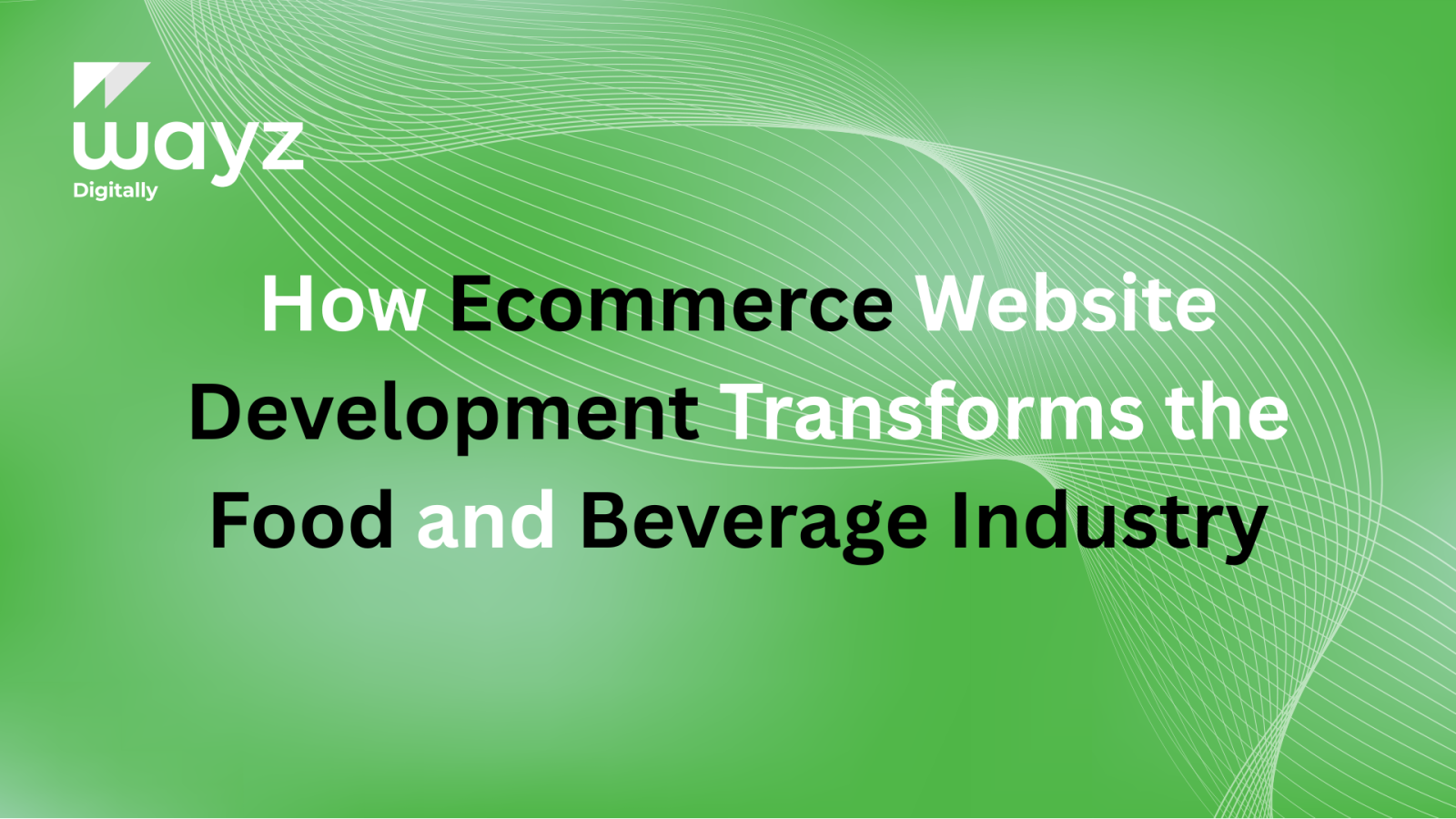https://wayzdigitally.com/how-ecommerce-website-development-transforms-the-food-and-beverage-industry/