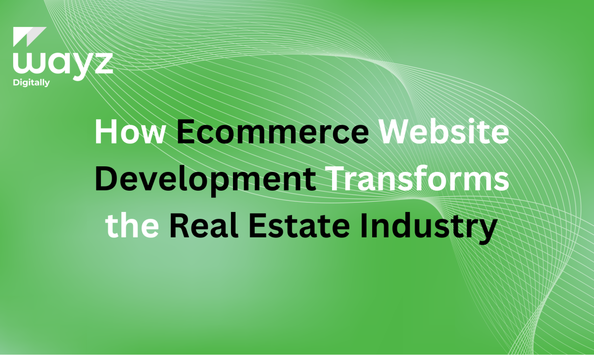 https://wayzdigitally.com/how-ecommerce-website-development-transforms-the-real-estate-industry/