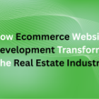 How Ecommerce Website Development Transforms the Real Estate Industry
