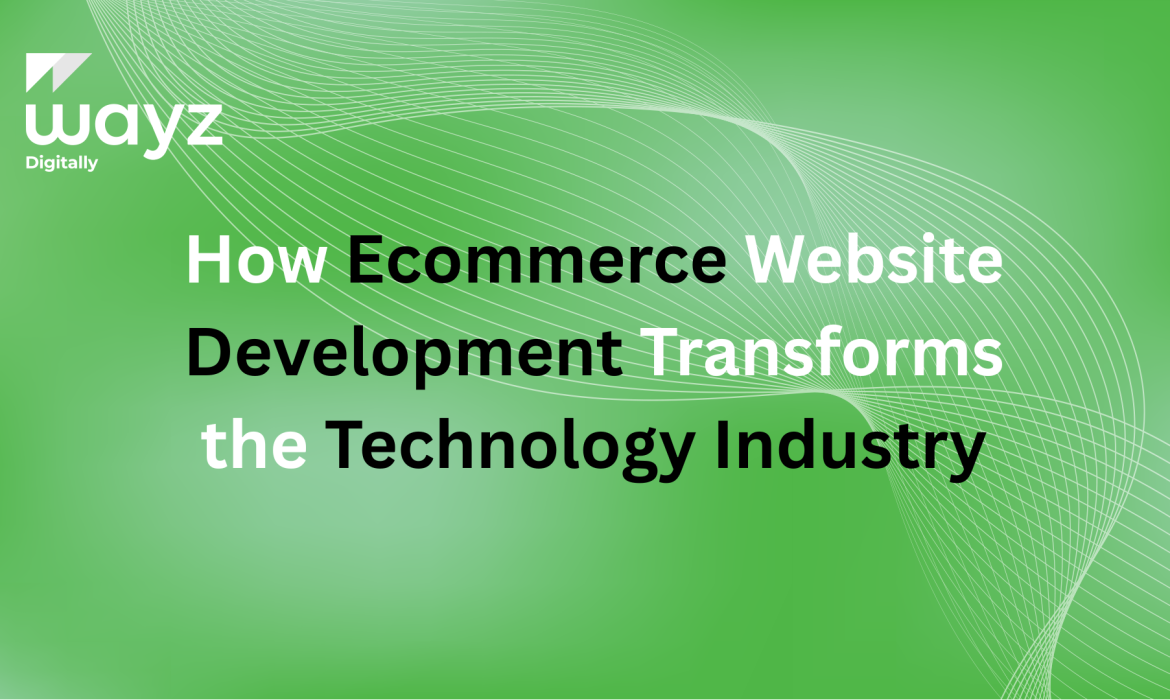 https://wayzdigitally.com/how-ecommerce-website-development-transforms-the-technology-industry/