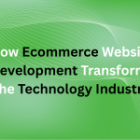 How Ecommerce Website Development Transforms the Technology Industry