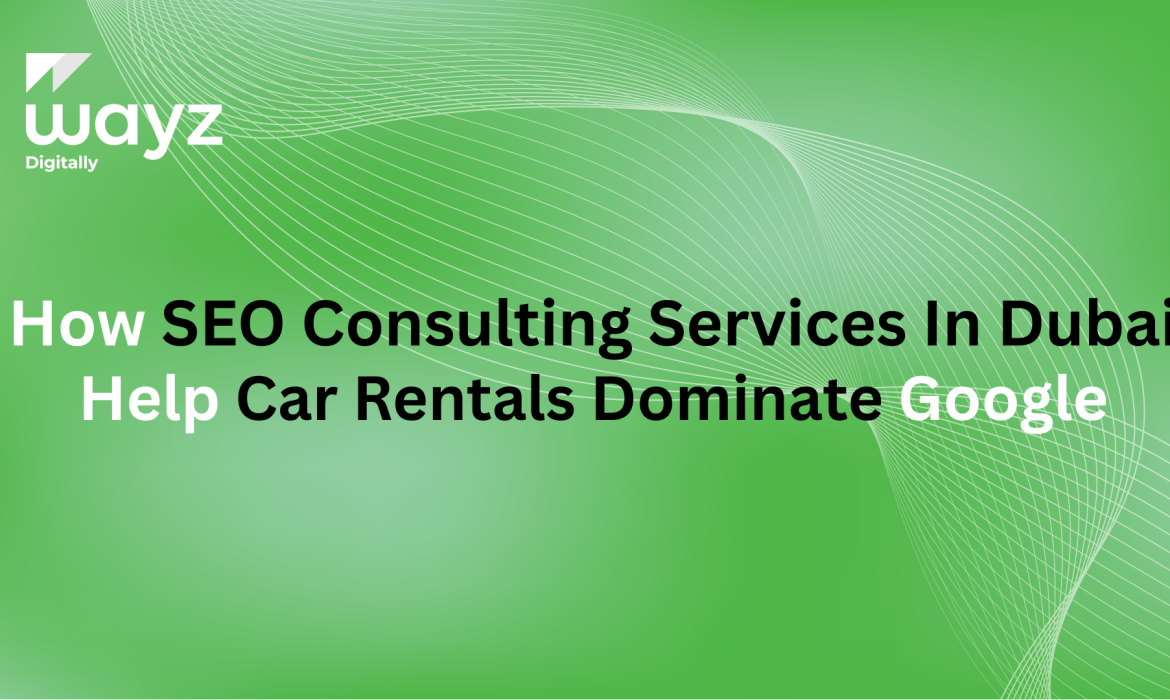 https://wayzdigitally.com/how-seo-consulting-services-in-dubai-help-car-rentals-dominate-google/