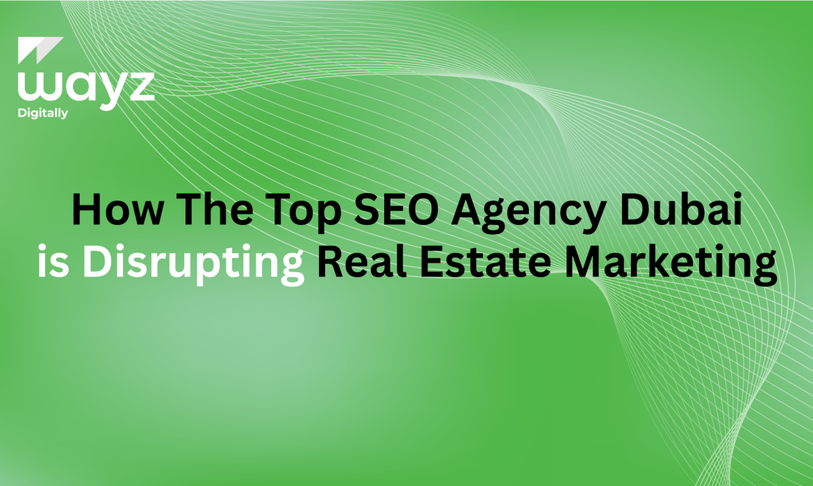 https://wayzdigitally.com/how-the-top-seo-agency-dubai-is-disrupting-real-estate-marketing/