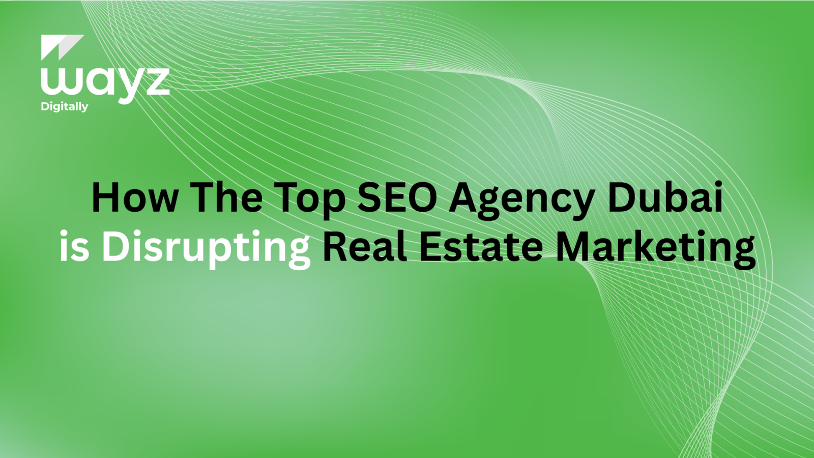 https://wayzdigitally.com/how-the-top-seo-agency-dubai-is-disrupting-real-estate-marketing/