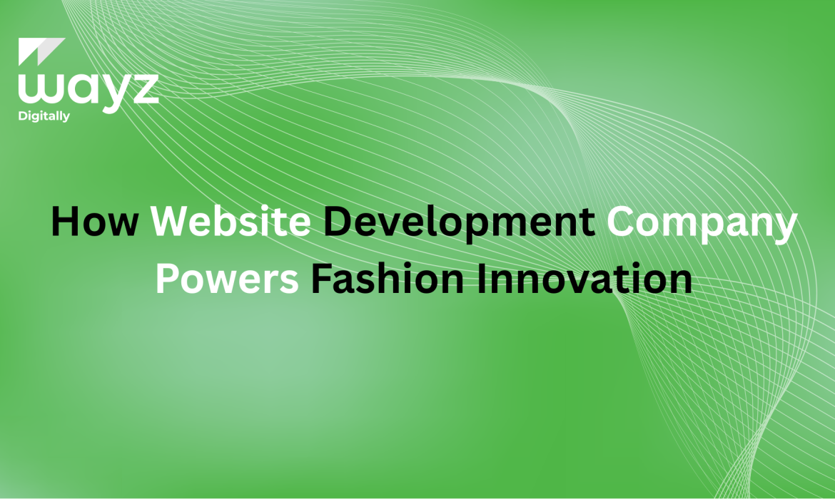 https://wayzdigitally.com/how-website-development-company-powers-fashion-innovation/