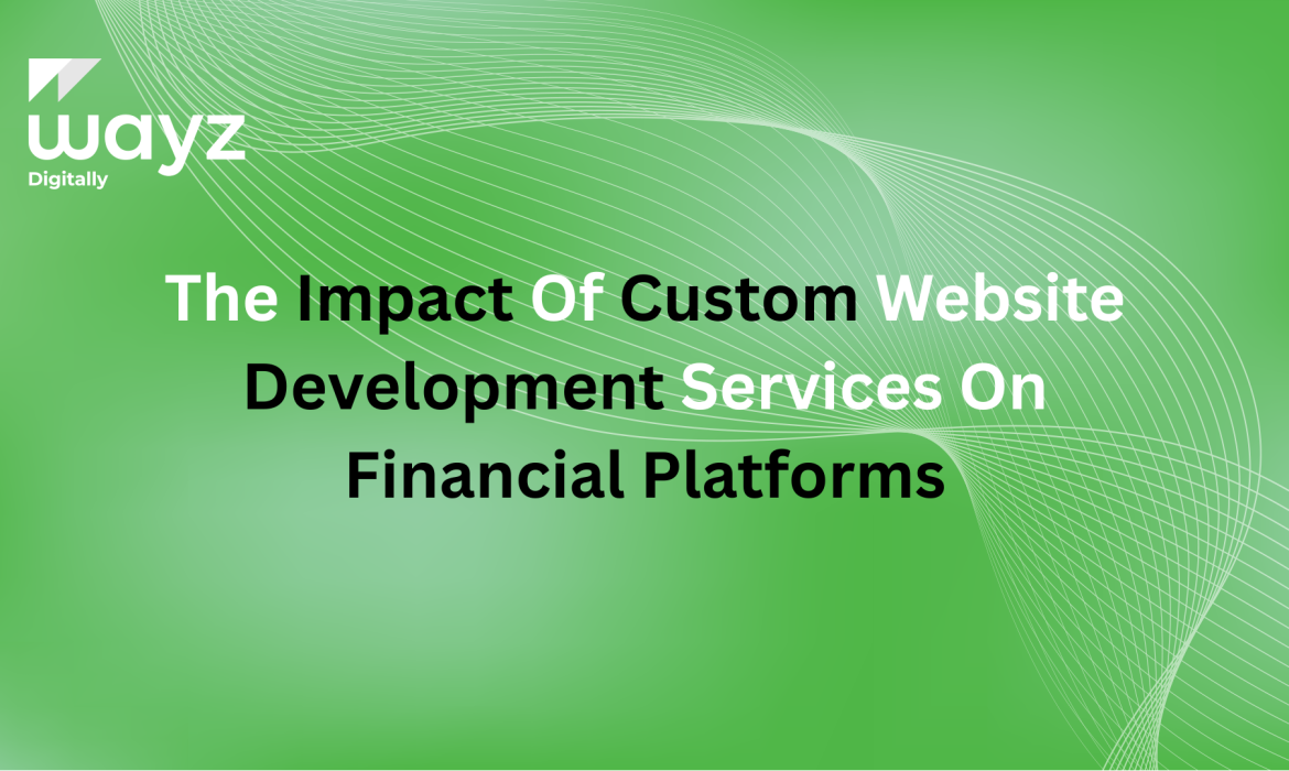 https://wayzdigitally.com/the-impact-of-custom-website-development-services-on-financial-platforms/