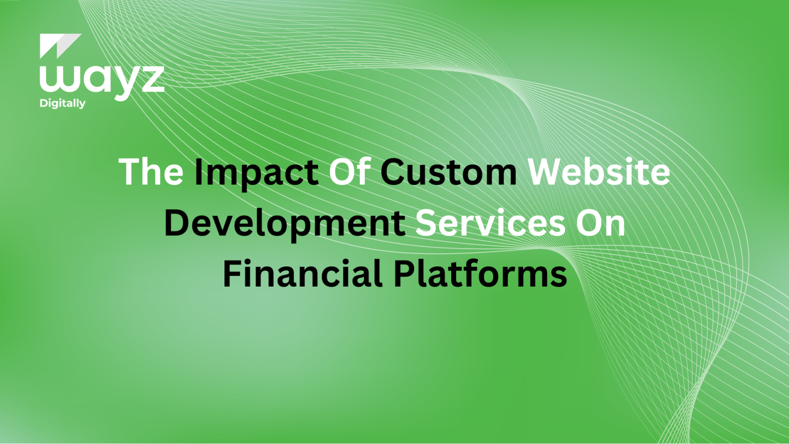 https://wayzdigitally.com/the-impact-of-custom-website-development-services-on-financial-platforms/