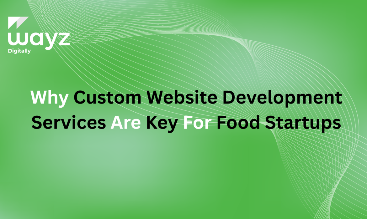 https://wayzdigitally.com/why-custom-website-development-services-are-key-for-food-startups/