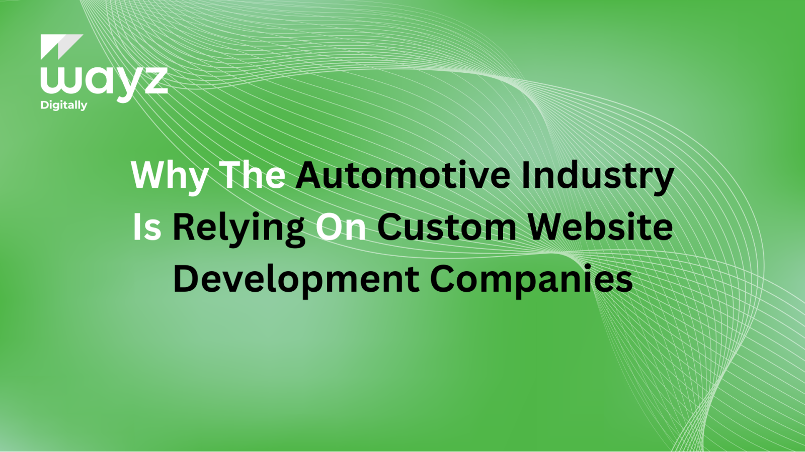 https://wayzdigitally.com/why-the-automotive-industry-is-relying-on-custom-website-development-companies/
